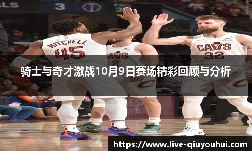 骑士与奇才激战10月9日赛场精彩回顾与分析